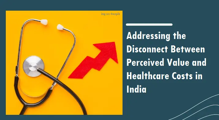 Addressing the Disconnect Between Perceived Value and Healthcare Costs in India 2025