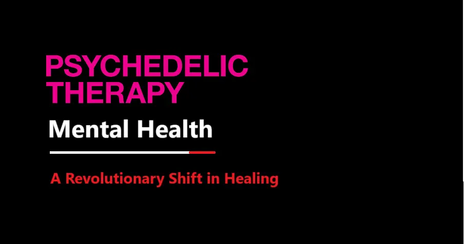 Psychedelic Therapy for Mental Health: A Revolutionary Shift in Healing