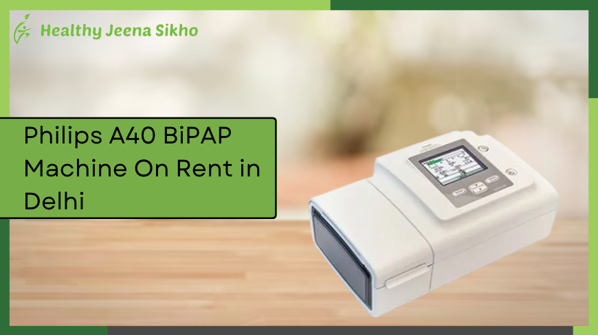 Philips A40 BiPAP Machine On Rent in Delhi: Advanced Respiratory Care (2025)