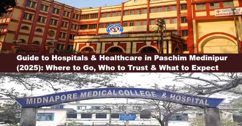 Guide to Hospitals and Healthcare in Paschim Medinipur (2025): Where to Go, Who to Trust & What to Expect