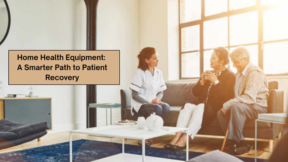 Why Investing in Home Health Equipment is a Smart Decision for Patient Recovery?