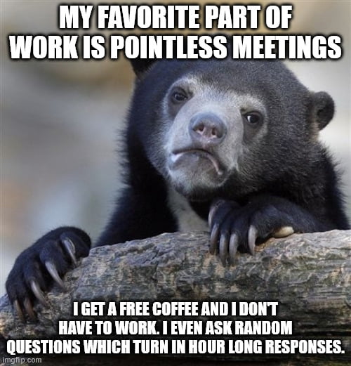 I have no idea why 9gaggers complain about sitting in meetings