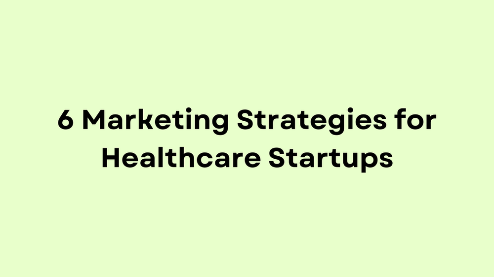 6 Marketing Strategies for Healthcare Startups