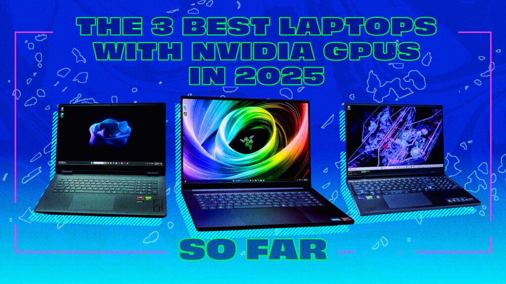 The 3 best gaming laptops with Nvidia GPUs in 2025, so far